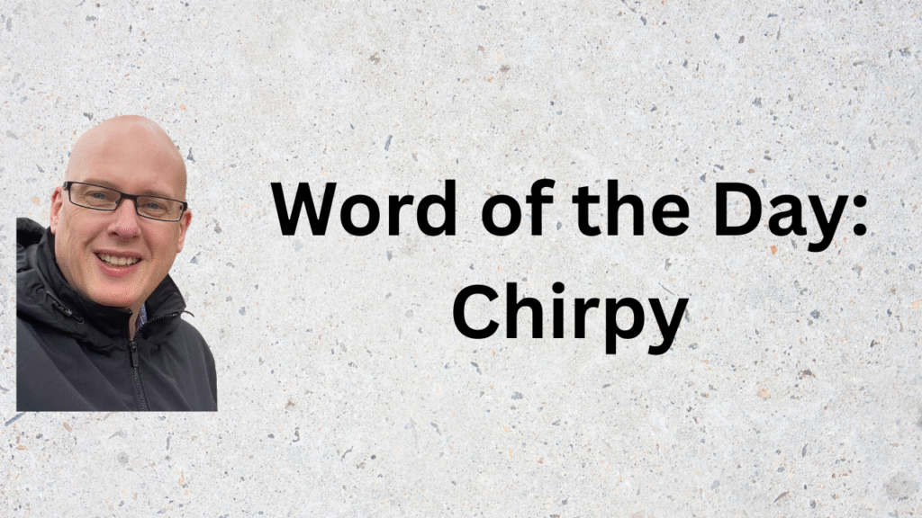 Word of the Day: Chirpy