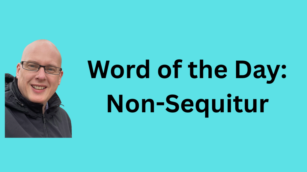 Word of the day: Non-sequitur