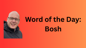 Word of the Day: Bosh