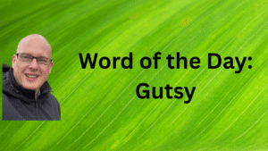 Word of the Day: Gutsy