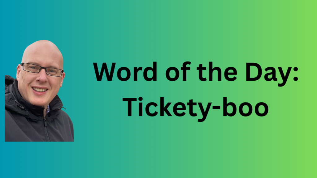 Word of the day: Tickety-boo