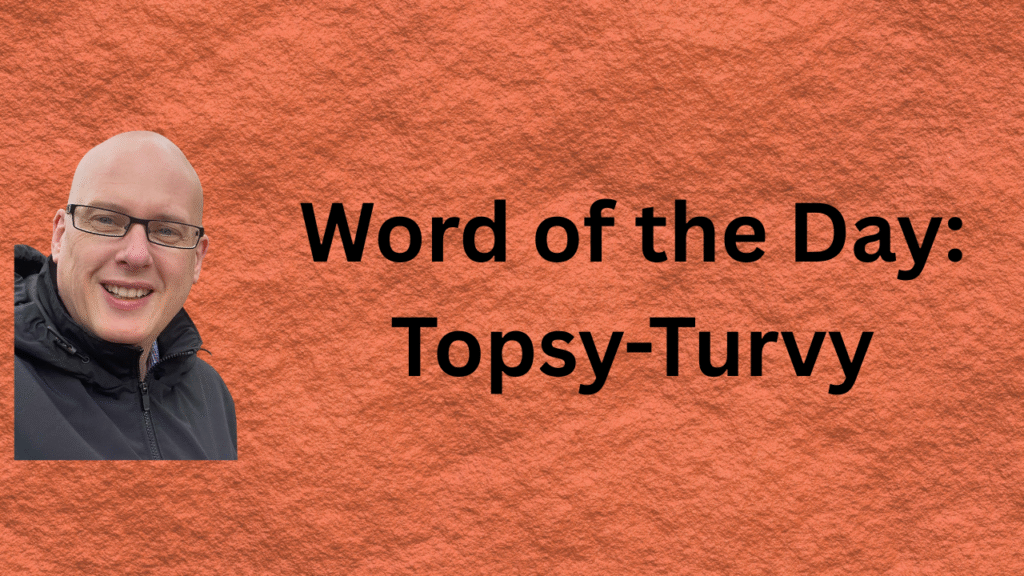 Word of the Day: Topsy-turvy