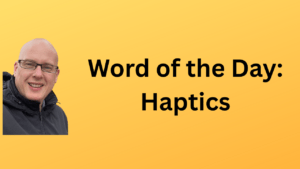 Word of the Day: Haptics
