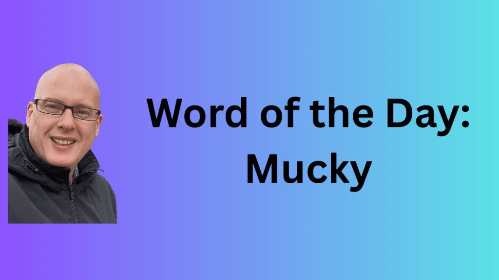 Word of the Day: Mucky