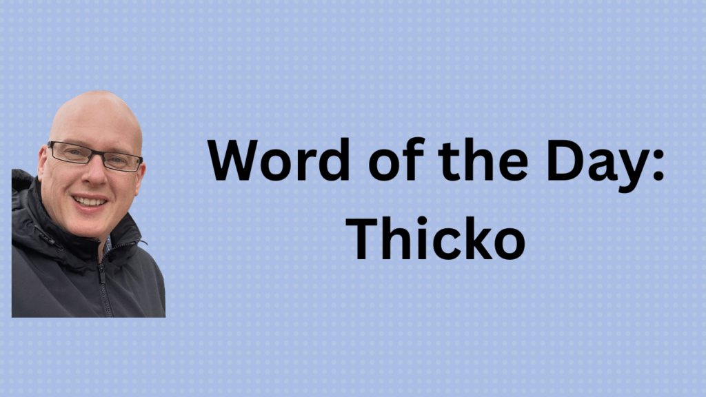 Word of the day: Thicko