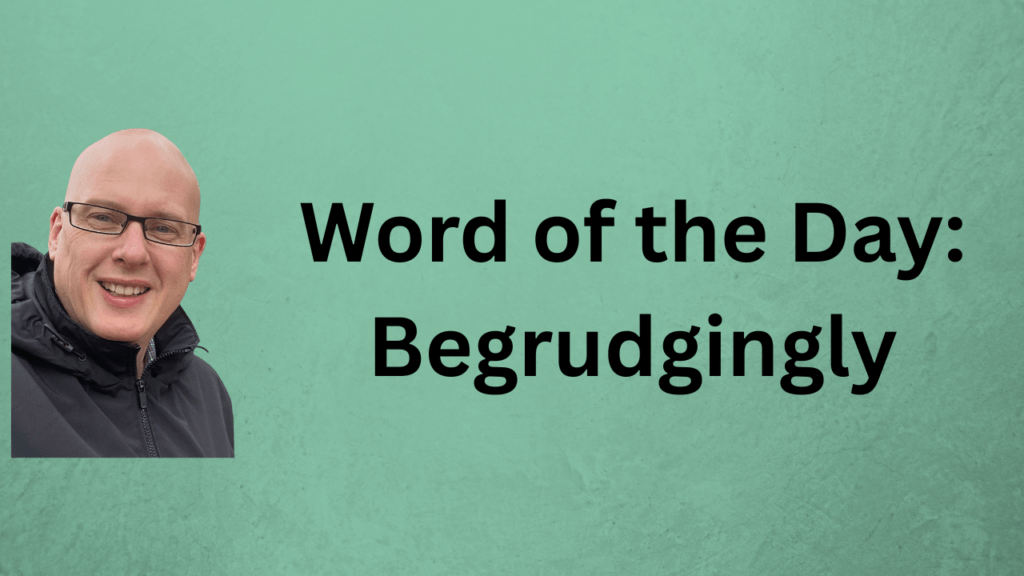 Word of the day: Begrudgingly
