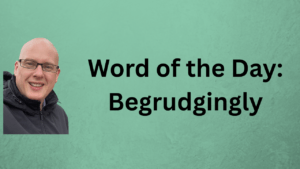 Word of the day: Begrudgingly