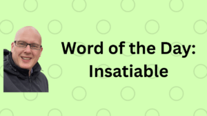 Word of the Day: Insatiable