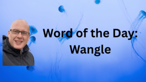 Word of the Day: Wangle