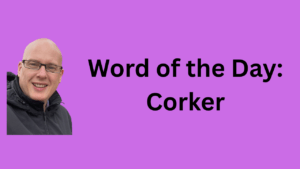 Word of the Day: Corker