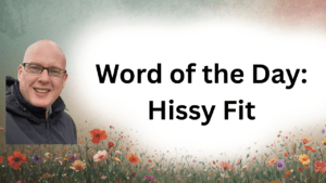 Word of the Day: Hissy Fit