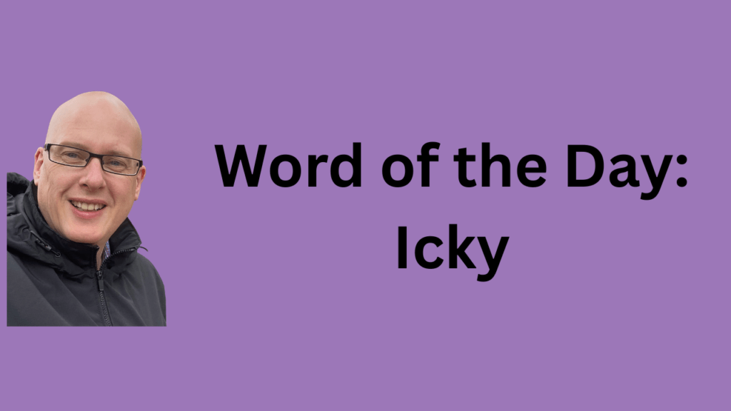 Word of the Day: Icky