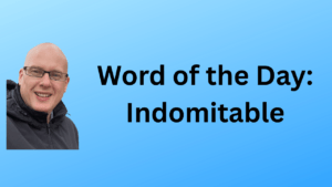 Word of the Day: Indomitable