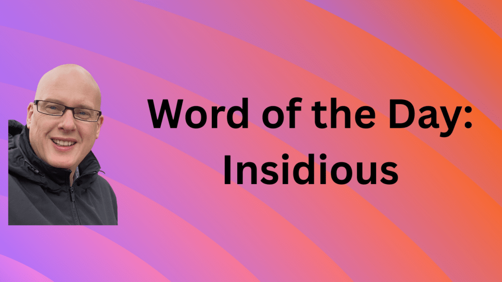 word of the day: insidious