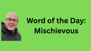 word of the day: mischievous