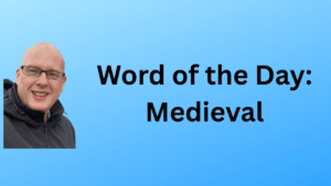 Word of the Day: Medieval