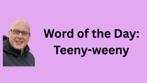 Word of the Day: Teeny-weeny