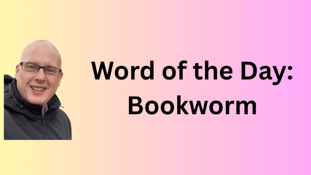 word of the day: bookworm