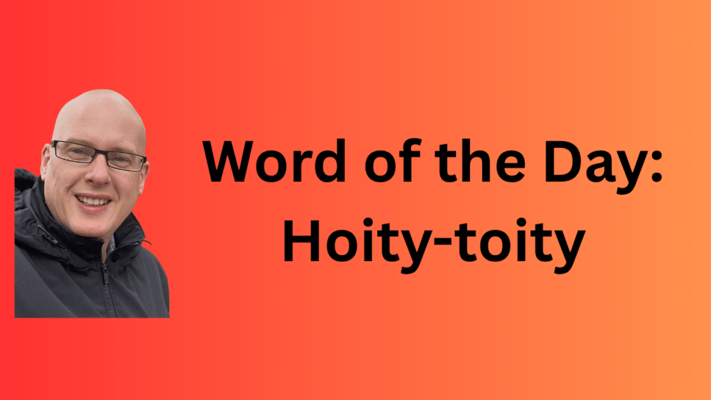 Word of the Day: Hoity-toity