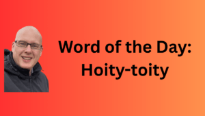 Word of the Day: Hoity-toity