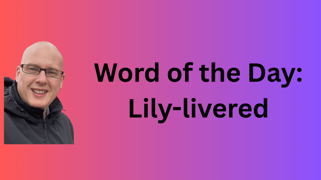 word of the day: lily-livered