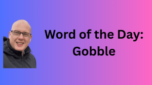 word of the day: gobble