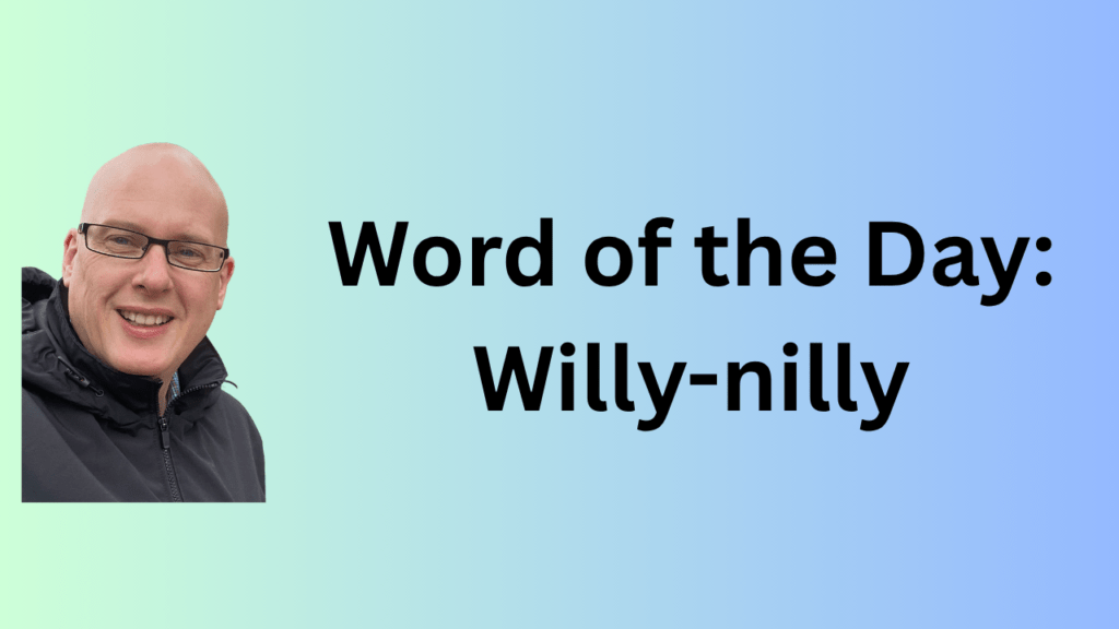 word of the day: willy-nilly