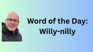 word of the day: willy-nilly