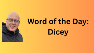 word of the day: dicey