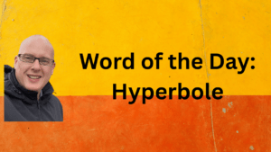 word of the day: hyperbole