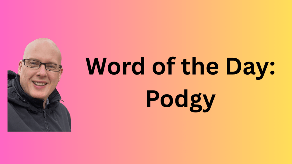 word of the day: podgy