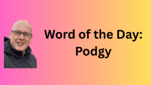 word of the day: podgy